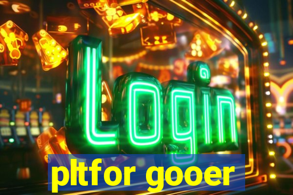 pltfor gooer